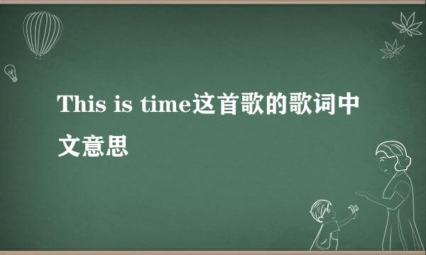 This is time这首歌的歌词中文意思