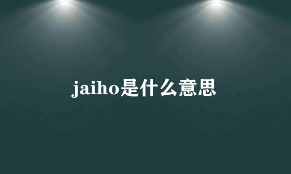 jaiho是什么意思