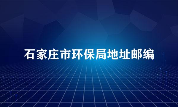 石家庄市环保局地址邮编