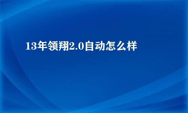 13年领翔2.0自动怎么样