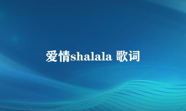 爱情shalala 歌词