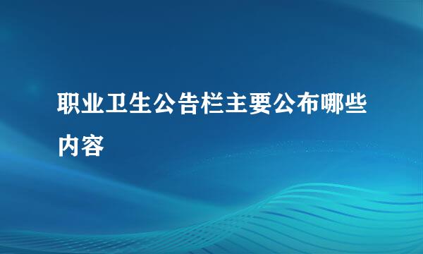 职业卫生公告栏主要公布哪些内容