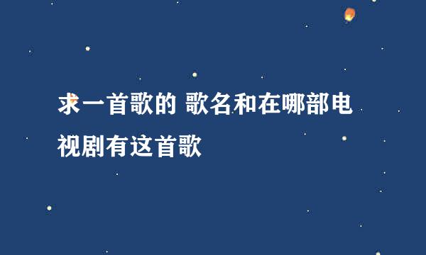 求一首歌的 歌名和在哪部电视剧有这首歌