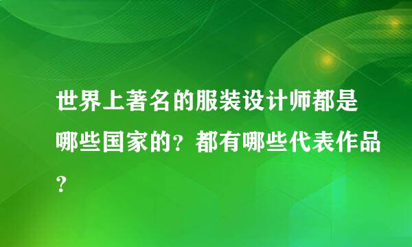 世界上著名的服装设计师都是哪些国家的？都有哪些代表作品？