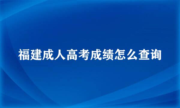 福建成人高考成绩怎么查询