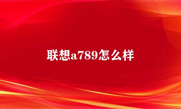 联想a789怎么样