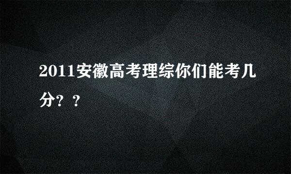 2011安徽高考理综你们能考几分？？