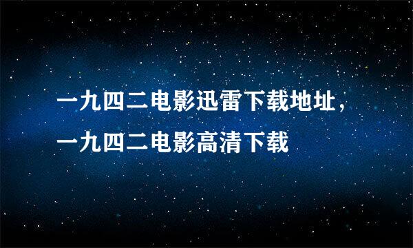 一九四二电影迅雷下载地址，一九四二电影高清下载