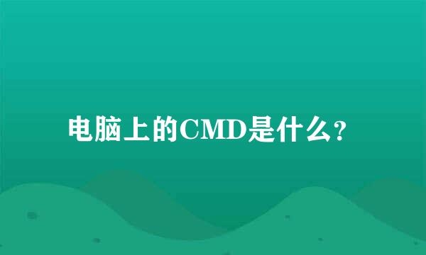 电脑上的CMD是什么？