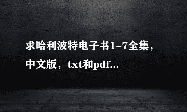 求哈利波特电子书1-7全集，中文版，txt和pdf格式的都要