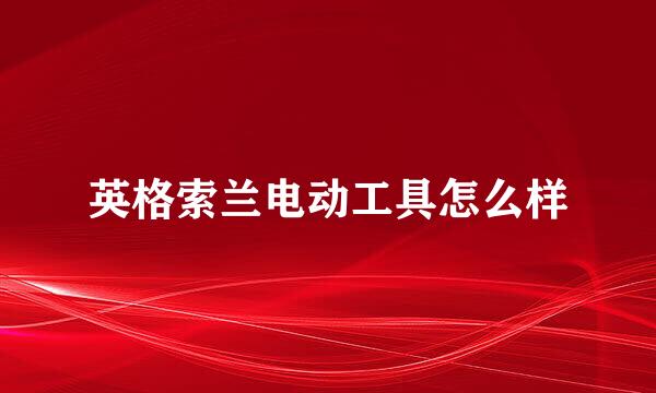 英格索兰电动工具怎么样