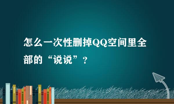 怎么一次性删掉QQ空间里全部的“说说”？