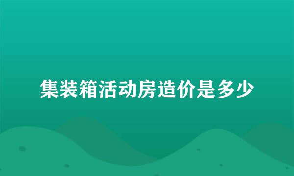 集装箱活动房造价是多少