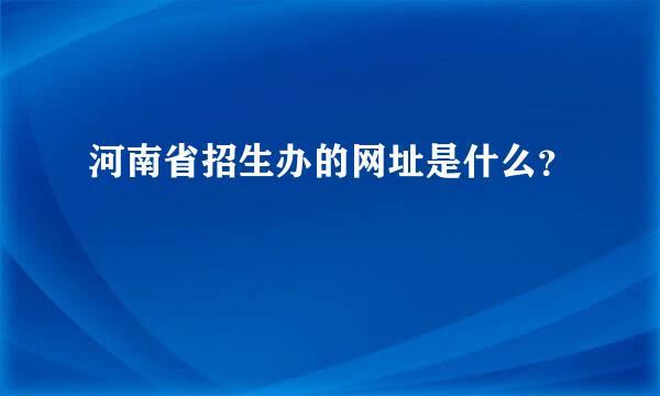 河南省招生办的网址是什么？