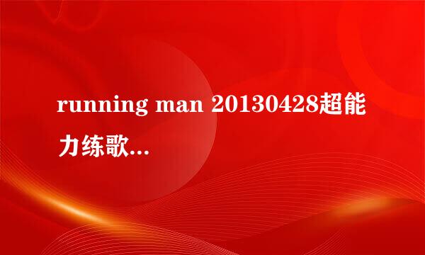 running man 20130428超能力练歌厅，14分零3秒播放的歌曲？