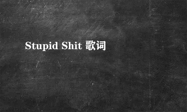 Stupid Shit 歌词