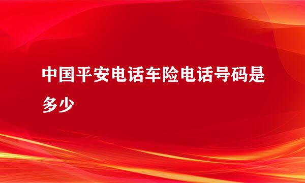 中国平安电话车险电话号码是多少