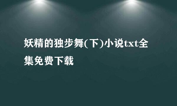 妖精的独步舞(下)小说txt全集免费下载