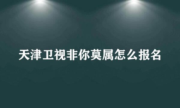 天津卫视非你莫属怎么报名