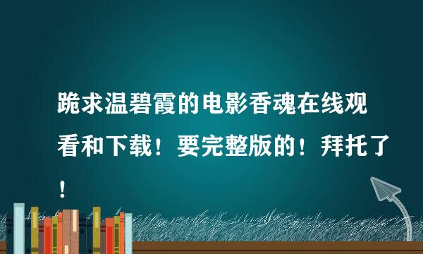 跪求温碧霞的电影香魂在线观看和下载！要完整版的！拜托了！