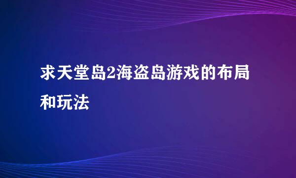 求天堂岛2海盗岛游戏的布局和玩法