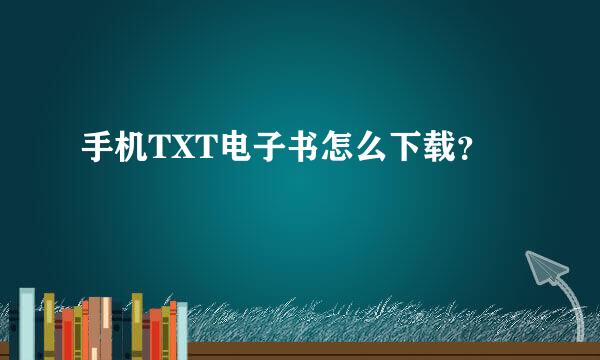 手机TXT电子书怎么下载？