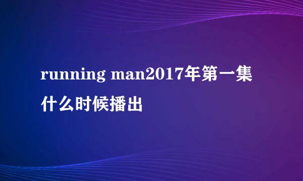 running man2017年第一集什么时候播出