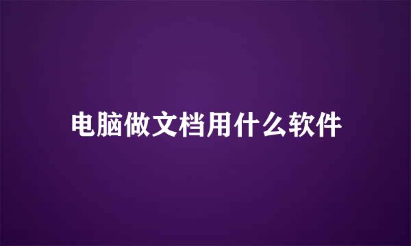 电脑做文档用什么软件