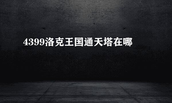 4399洛克王国通天塔在哪