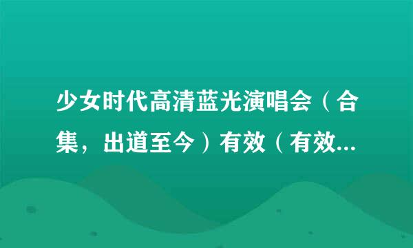 少女时代高清蓝光演唱会（合集，出道至今）有效（有效，有效，有效，重要的事情说三遍）的下载地址