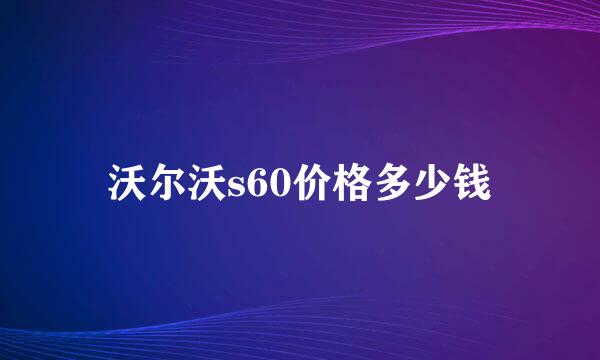 沃尔沃s60价格多少钱