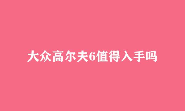 大众高尔夫6值得入手吗