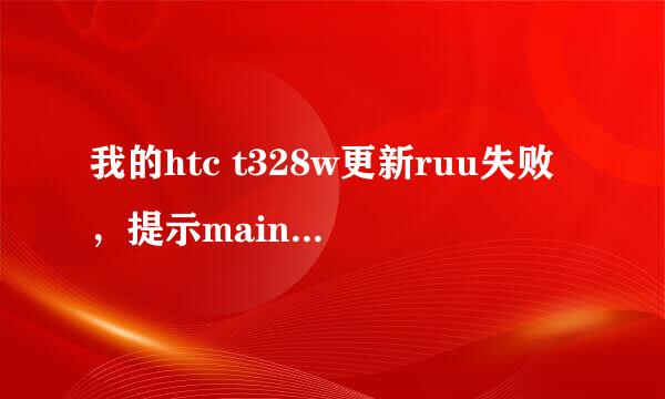 我的htc t328w更新ruu失败，提示main version is older，请问怎么解决啊？