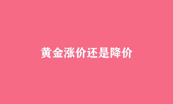 黄金涨价还是降价