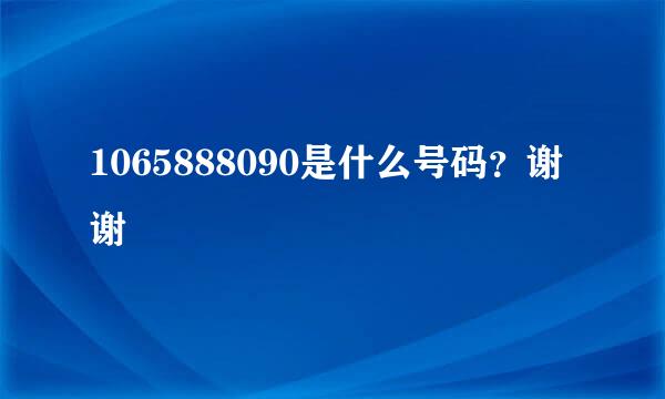 1065888090是什么号码？谢谢