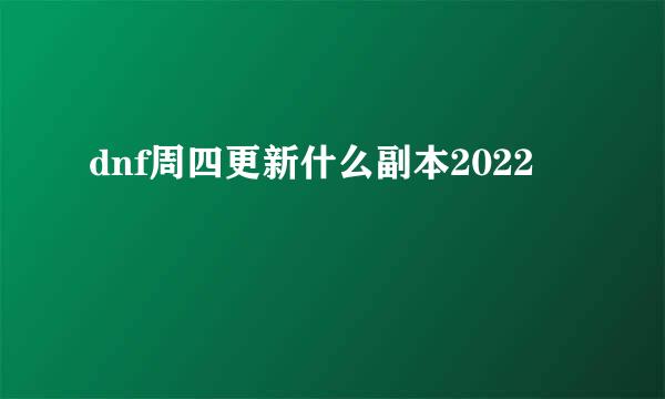 dnf周四更新什么副本2022