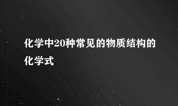 化学中20种常见的物质结构的化学式