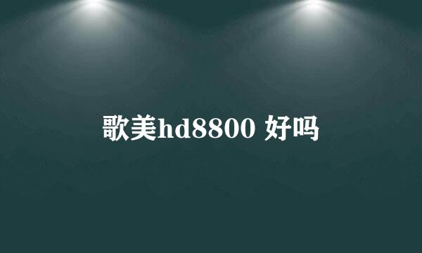 歌美hd8800 好吗