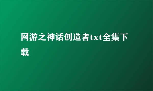 网游之神话创造者txt全集下载