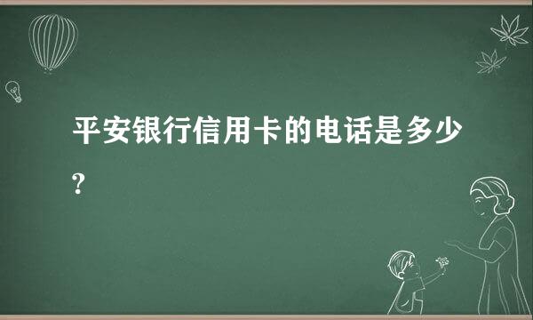 平安银行信用卡的电话是多少?