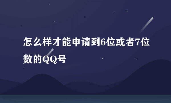 怎么样才能申请到6位或者7位数的QQ号