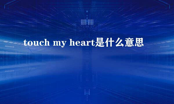 touch my heart是什么意思