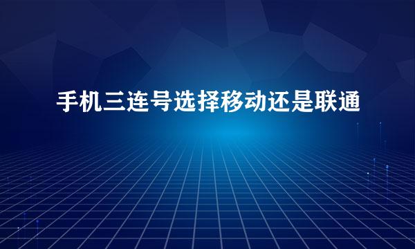 手机三连号选择移动还是联通