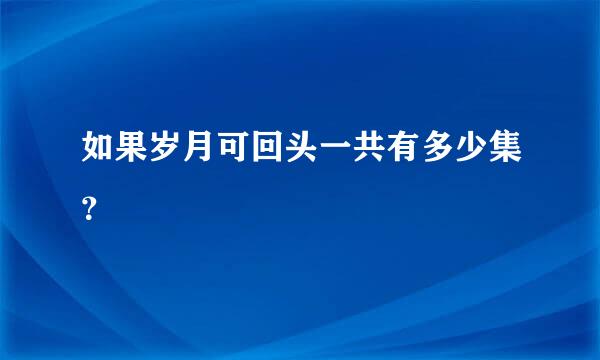 如果岁月可回头一共有多少集？