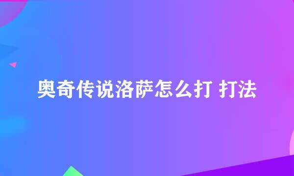 奥奇传说洛萨怎么打 打法