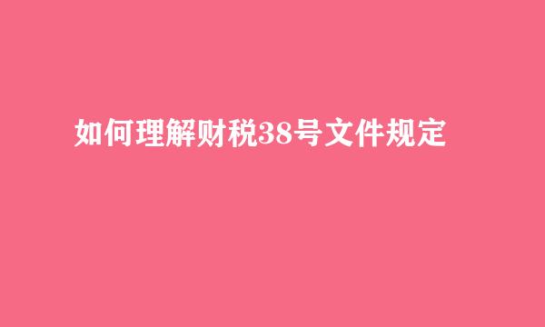 如何理解财税38号文件规定