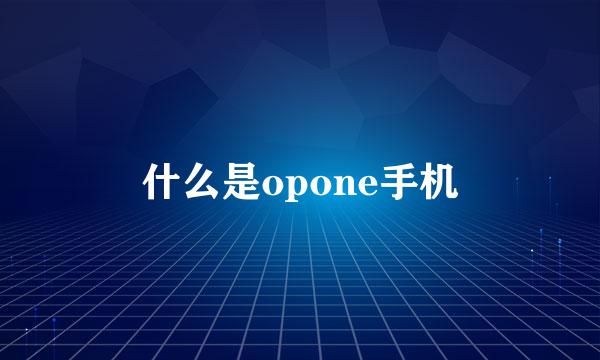 什么是opone手机