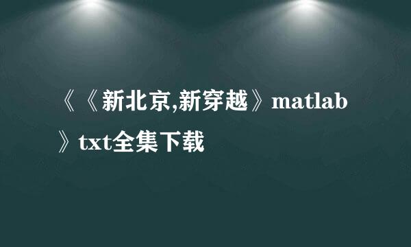 《《新北京,新穿越》matlab》txt全集下载