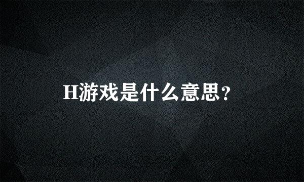 H游戏是什么意思？