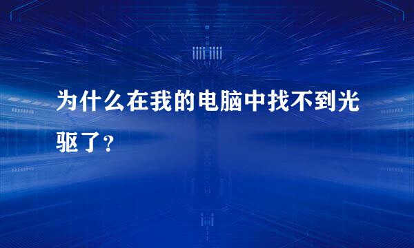 为什么在我的电脑中找不到光驱了？